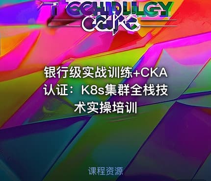 银行级实战训练+CKA认证：K8s集群全栈技术实操培训