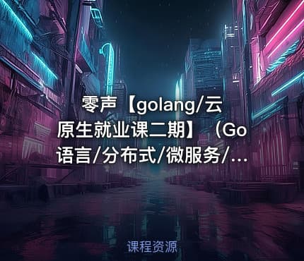 零声【golang/云原生就业课二期】（Go语言/分布式/微服务/DevOps/k8s）
