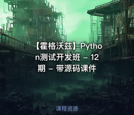 【霍格沃兹】Python测试开发班 - 12期 - 带源码课件