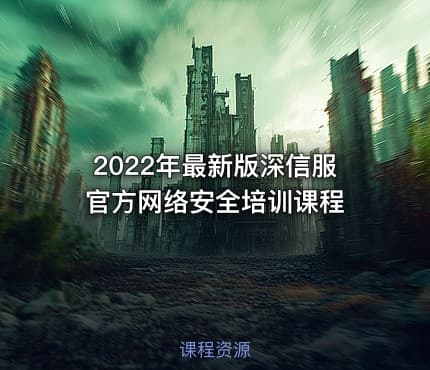 2022年最新版深信服官方网络安全培训课程