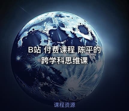 B站 付费课程 陈平的跨学科思维课