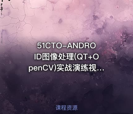 51CTO-ANDROID图像处理(QT+OpenCV)实战演练视频课程