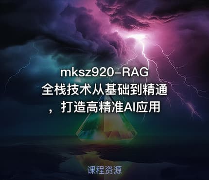 mksz920-RAG全栈技术从基础到精通 ，打造高精准AI应用