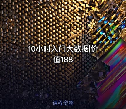 10小时入门大数据|价值188