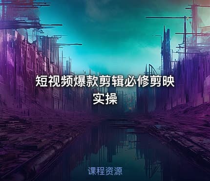 短视频爆款剪辑必修剪映实操