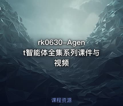rk0630-Agent智能体全集系列课件与视频