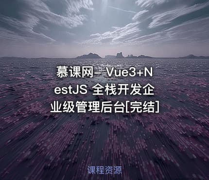 慕课网- Vue3+NestJS 全栈开发企业级管理后台[完结]