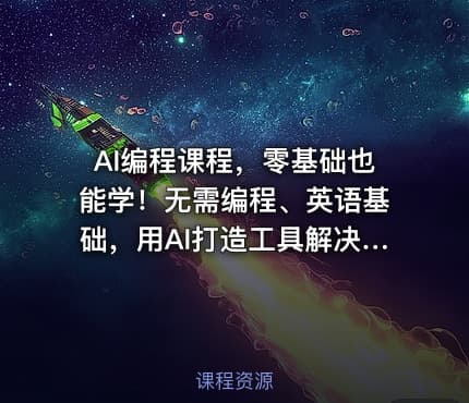 AI编程课程，零基础也能学！无需编程、英语基础，用AI打造工具解决难题，全程实操演练（更新至6月）