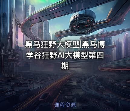 黑马狂野大模型|黑马博学谷狂野AI大模型第四期