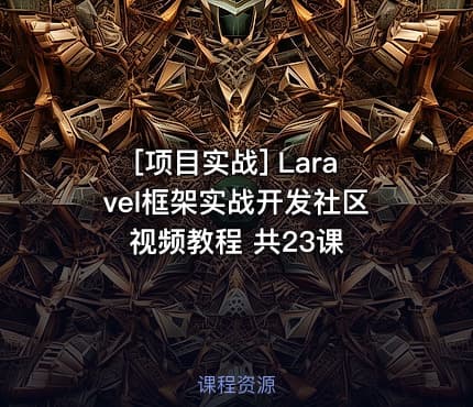[项目实战] Laravel框架实战开发社区视频教程 共23课