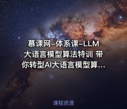 慕课网-体系课-LLM大语言模型算法特训 带你转型AI大语言模型算法工程师