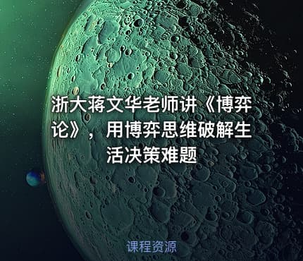 浙大蒋文华老师讲《博弈论》，用博弈思维破解生活决策难题