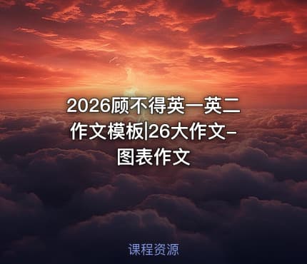 2026顾不得英一英二作文模板|26大作文-图表作文