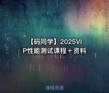 【码同学】2025VIP性能测试课程＋资料