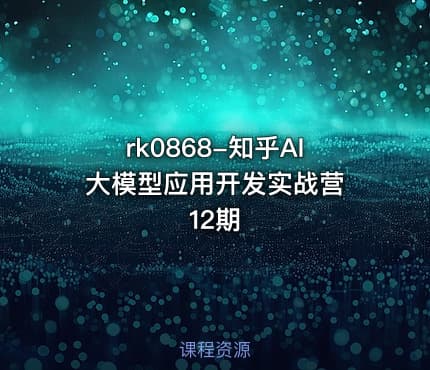 rk0868-知乎AI大模型应用开发实战营 12期