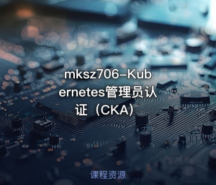 mksz706-Kubernetes管理员认证（CKA）