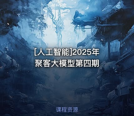 [人工智能]2025年聚客大模型第四期