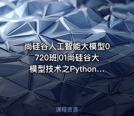 尚硅谷人工智能大模型0720班|01尚硅谷大模型技术之Python基础