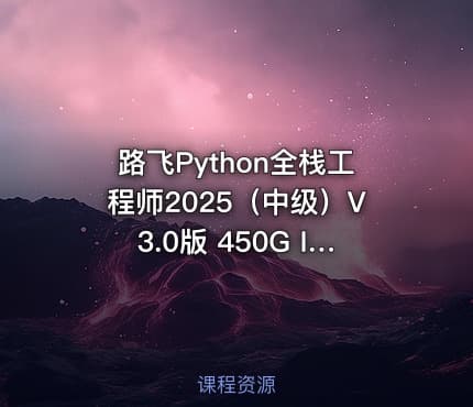 路飞Python全栈工程师2025（中级）V3.0版 450G IT教程吧