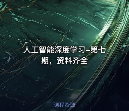 人工智能深度学习-第七期，资料齐全