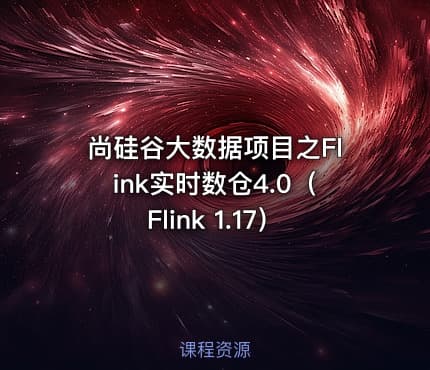 尚硅谷大数据项目之Flink实时数仓4.0（Flink 1.17）