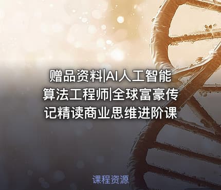 赠品资料|AI人工智能算法工程师|全球富豪传记精读商业思维进阶课