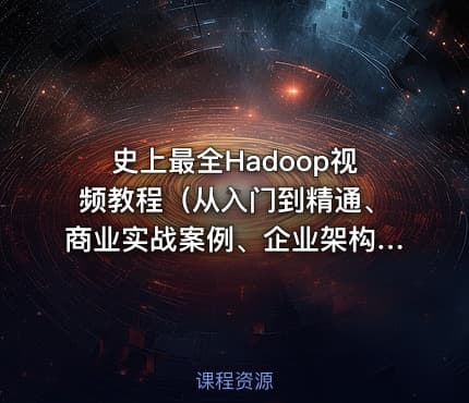 史上最全Hadoop视频教程（从入门到精通、商业实战案例、企业架构优化、分布式平台解决方案等等）