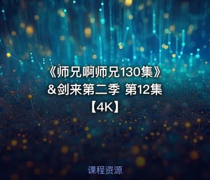 《师兄啊师兄130集》&剑来第二季 第12集【4K】