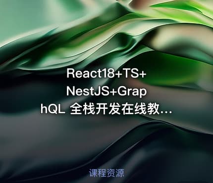 React18+TS+NestJS+GraphQL 全栈开发在线教育平台（完结） - IT网课学习吧