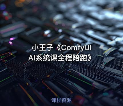 小王子《ComfyUI AI系统课全程陪跑》
