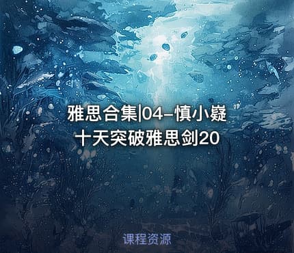 雅思合集|04-慎小嶷十天突破雅思剑20