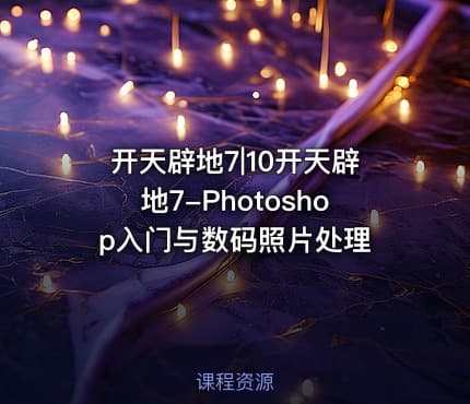 开天辟地7|10开天辟地7-Photoshop入门与数码照片处理
