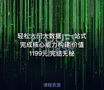 轻松入门大数据：一站式完成核心能力构建|价值1199元|完结无秘