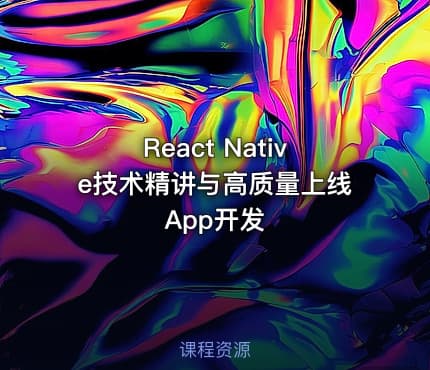 React Native技术精讲与高质量上线App开发