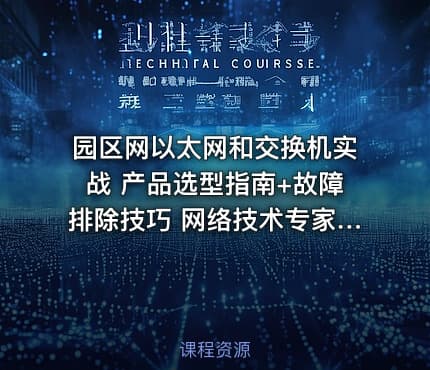 园区网以太网和交换机实战 产品选型指南+故障排除技巧 网络技术专家必备课程