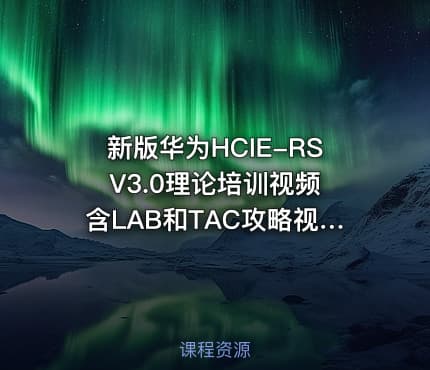 新版华为HCIE-RS V3.0理论培训视频含LAB和TAC攻略视频