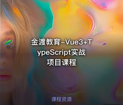 金渡教育-Vue3+TypeScript实战项目课程