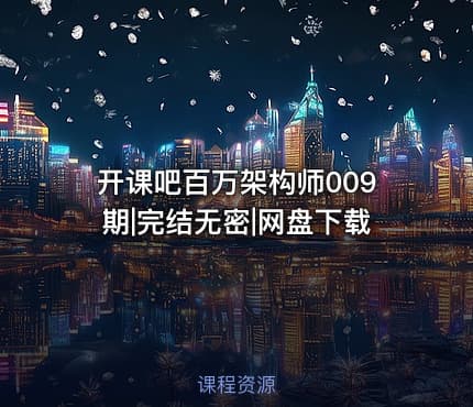 开课吧百万架构师009期|完结无密|网盘下载