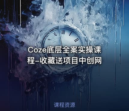 Coze底层全案实操课程-收藏送项目中创网