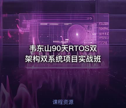韦东山90天RTOS双架构双系统项目实战班