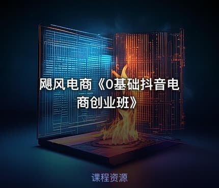 飓风电商《0基础抖音电商创业班》