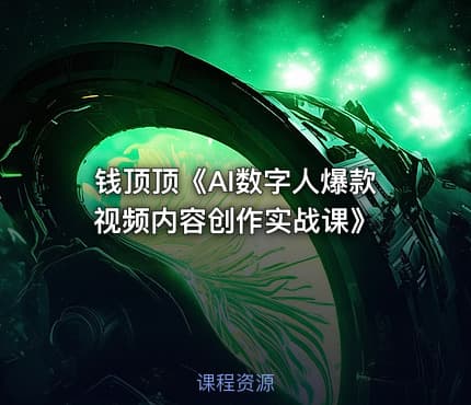 钱顶顶《AI数字人爆款视频内容创作实战课》