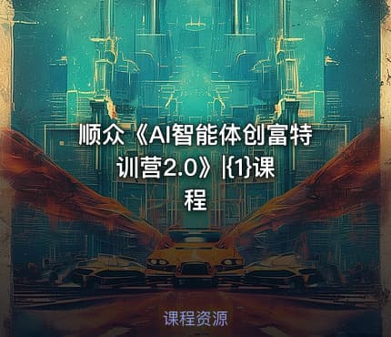 顺众《AI智能体创富特训营2.0》|{1}课程
