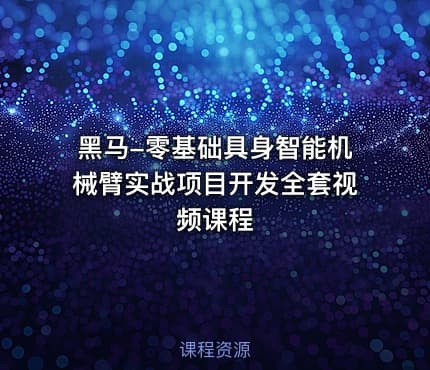 黑马-零基础具身智能机械臂实战项目开发全套视频课程