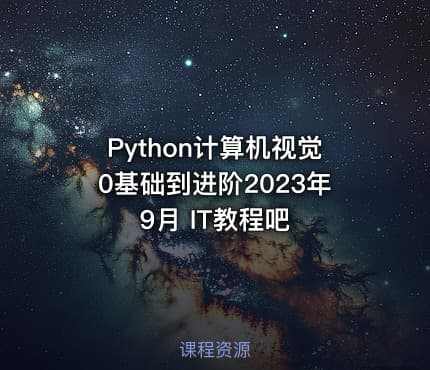 Python计算机视觉0基础到进阶2023年9月 IT教程吧