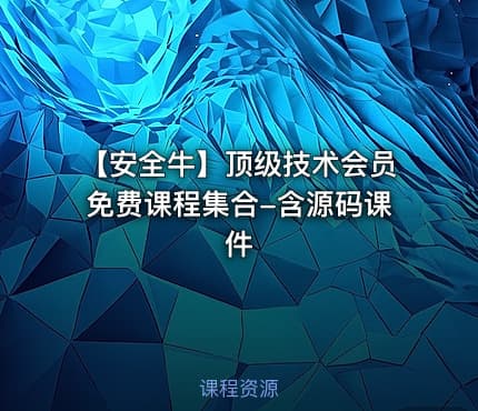 【安全牛】顶级技术会员免费课程集合-含源码课件