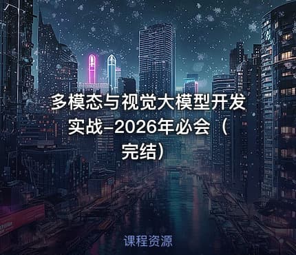 多模态与视觉大模型开发实战-2026年必会（完结）