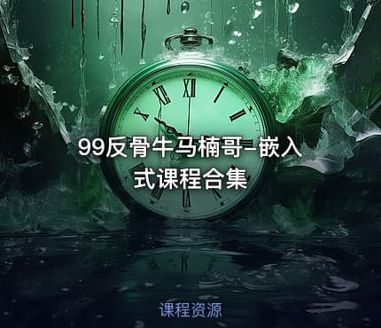 99反骨牛马楠哥-嵌入式课程合集