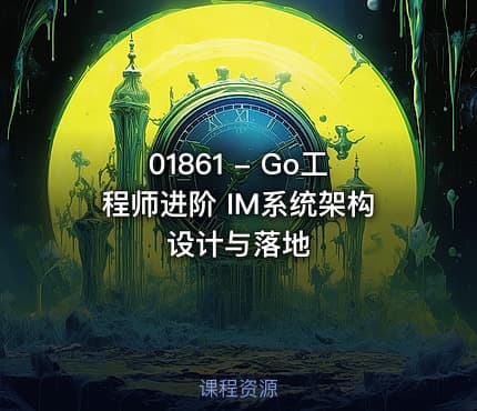 01861 - Go工程师进阶 IM系统架构设计与落地
