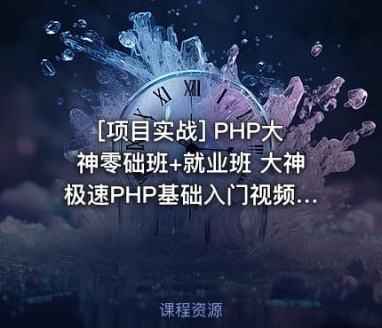 [项目实战] PHP大神零础班+就业班 大神极速PHP基础入门视频教程 基础课程+项目